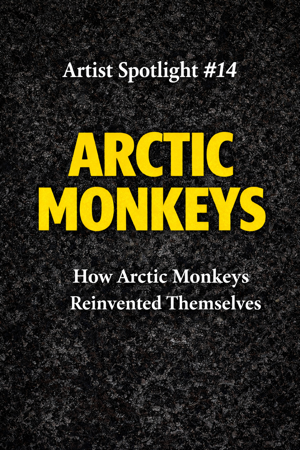 Arctic Monkeys Artist Spotlight feature image with bold yellow text and subtitle How Arctic Monkeys Reinvented Themselves