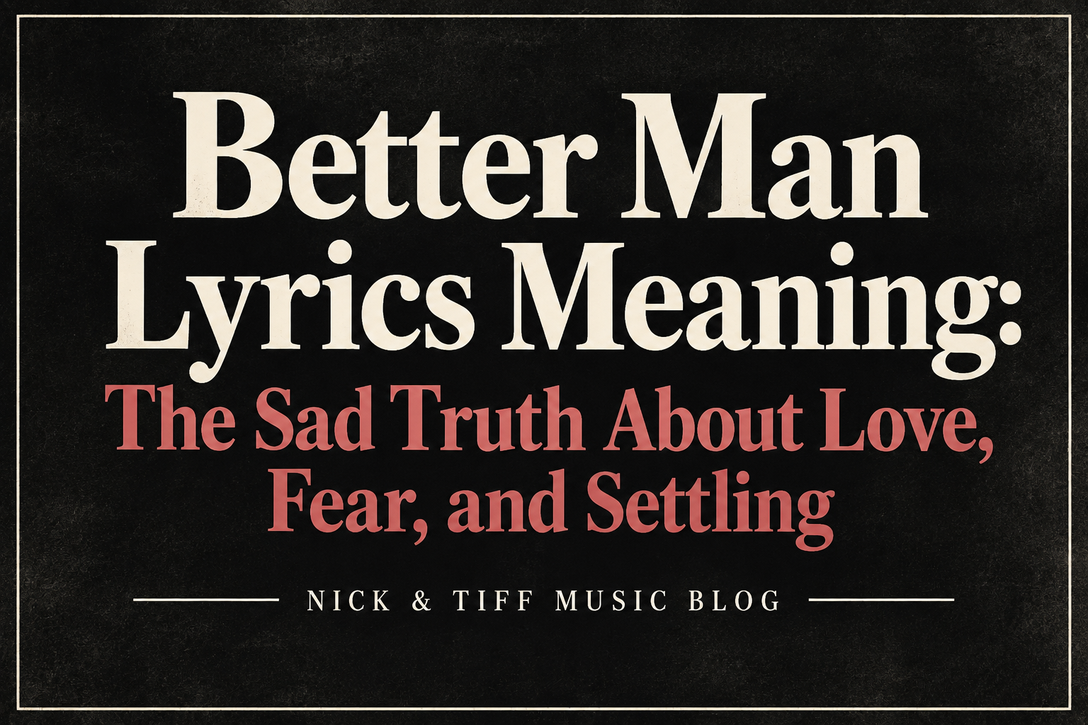 Better Man lyrics meaning by Pearl Jam – the sad truth about love, fear, and settling