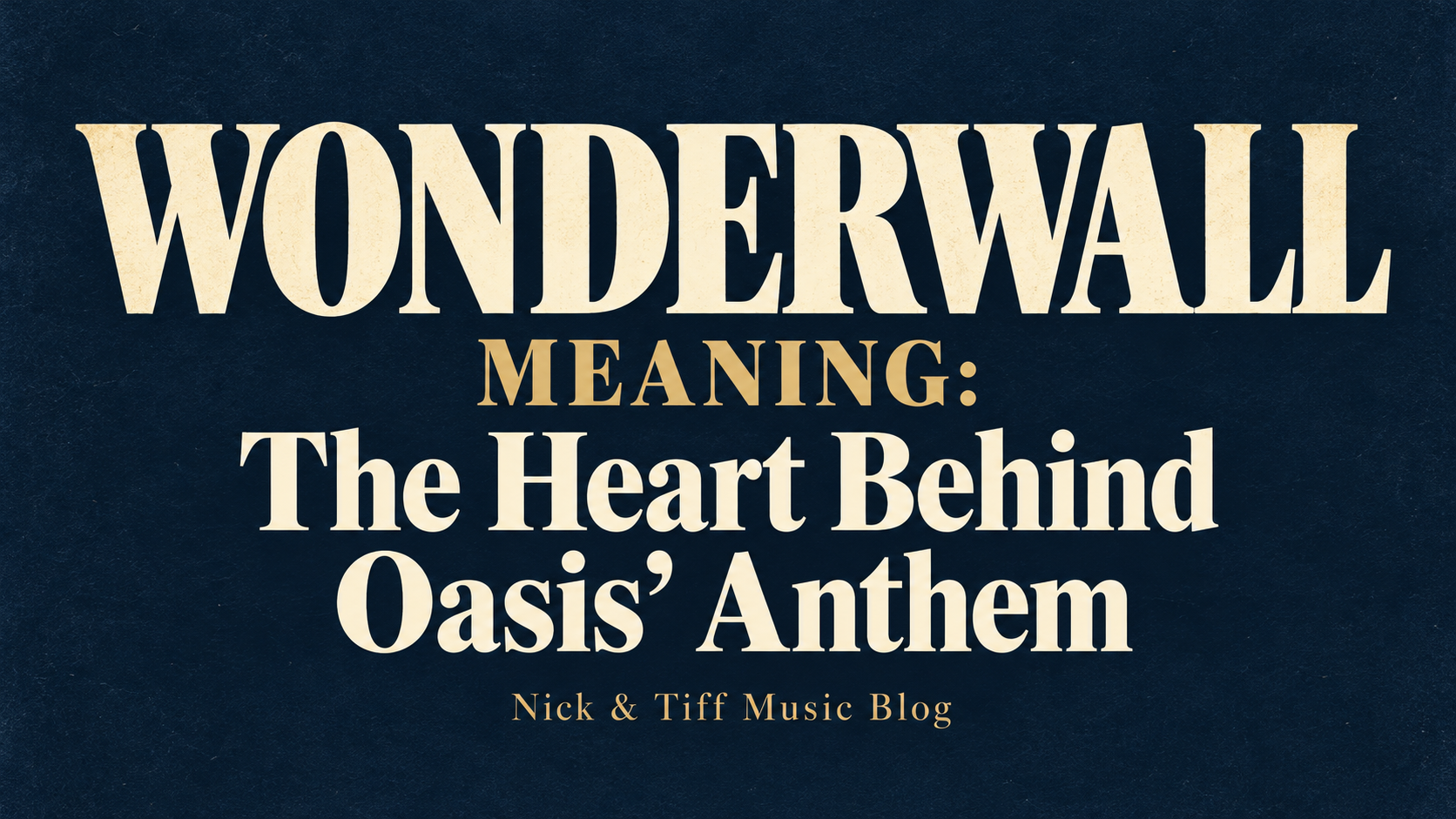 Wonderwall Meaning: The Heart Behind Oasis’ Anthem, in cream and gold lettering on a navy background.